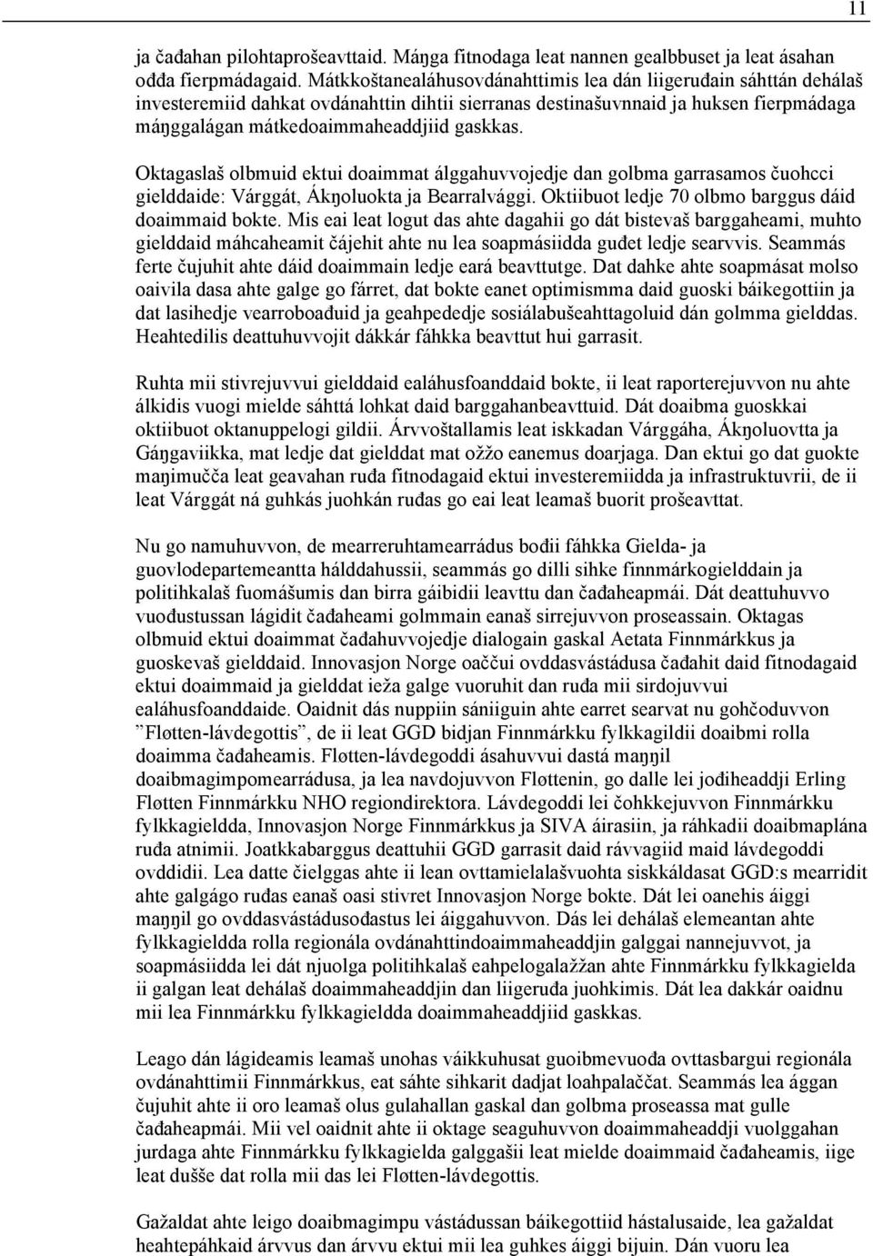 Oktagaslaš olbmuid ektui doaimmat álggahuvvojedje dan golbma garrasamos čuohcci gielddaide: Várggát, Ákŋoluokta ja Bearralvággi. Oktiibuot ledje 70 olbmo barggus dáid doaimmaid bokte.