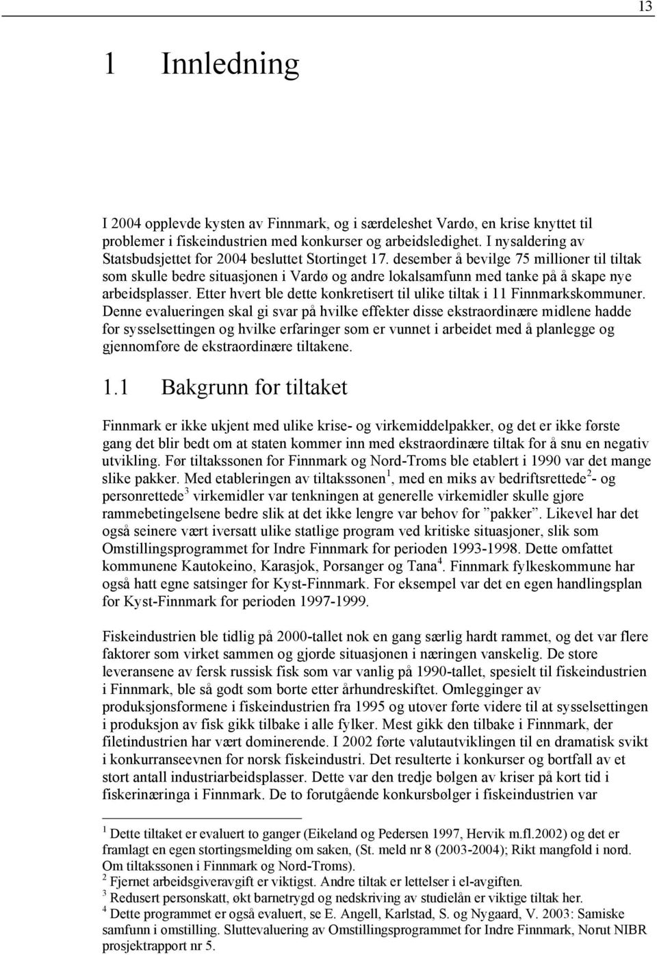 desember å bevilge 75 millioner til tiltak som skulle bedre situasjonen i Vardø og andre lokalsamfunn med tanke på å skape nye arbeidsplasser.