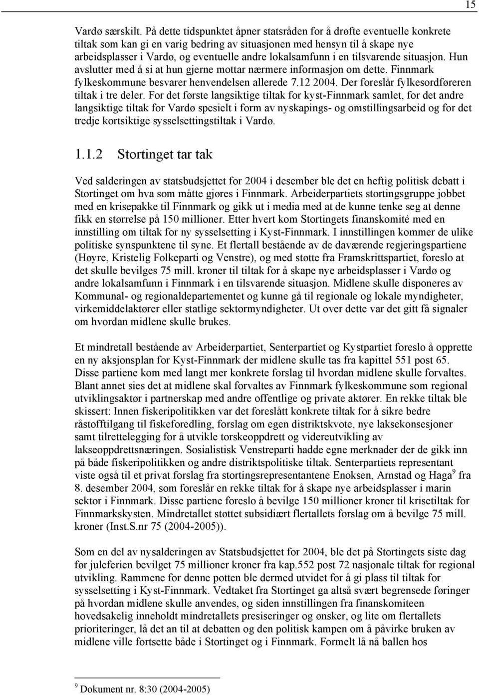 lokalsamfunn i en tilsvarende situasjon. Hun avslutter med å si at hun gjerne mottar nærmere informasjon om dette. Finnmark fylkeskommune besvarer henvendelsen allerede 7.12 2004.