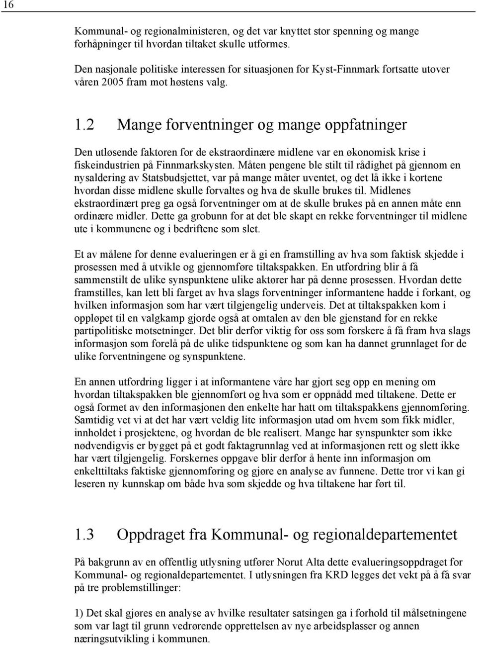 2 Mange forventninger og mange oppfatninger Den utløsende faktoren for de ekstraordinære midlene var en økonomisk krise i fiskeindustrien på Finnmarkskysten.