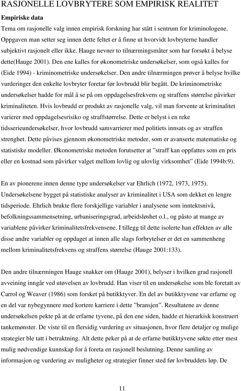 Den ene kalles for økonometriske undersøkelser, som også kalles for (Eide 1994) - kriminometriske undersøkelser.