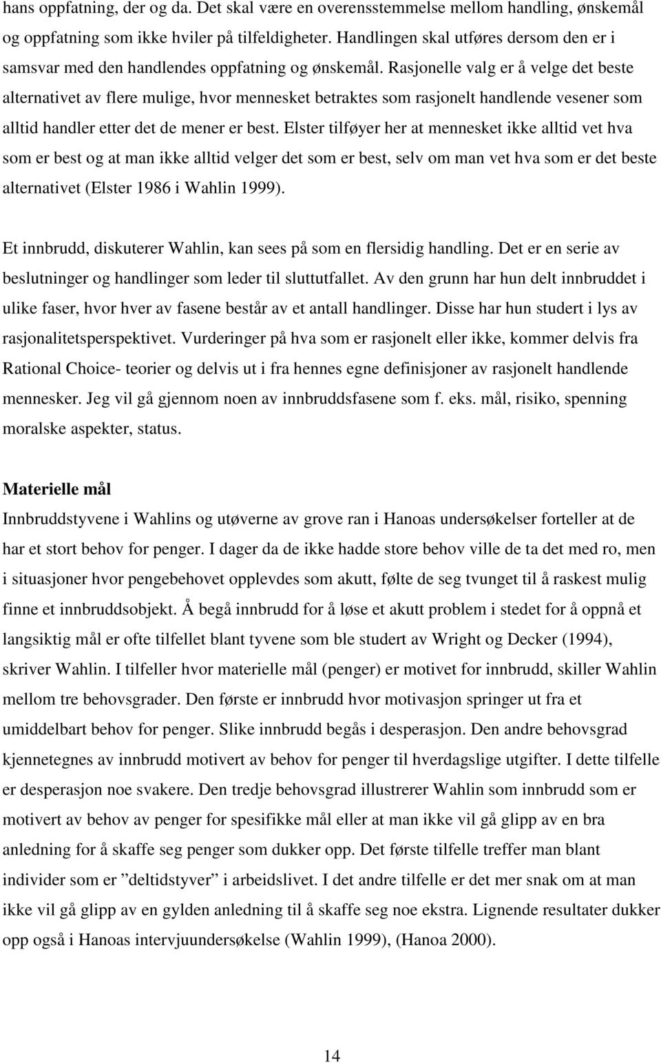 Rasjonelle valg er å velge det beste alternativet av flere mulige, hvor mennesket betraktes som rasjonelt handlende vesener som alltid handler etter det de mener er best.