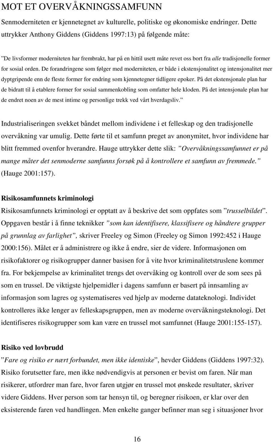 De forandringene som følger med moderniteten, er både i ekstensjonalitet og intensjonalitet mer dyptgripende enn de fleste former for endring som kjennetegner tidligere epoker.