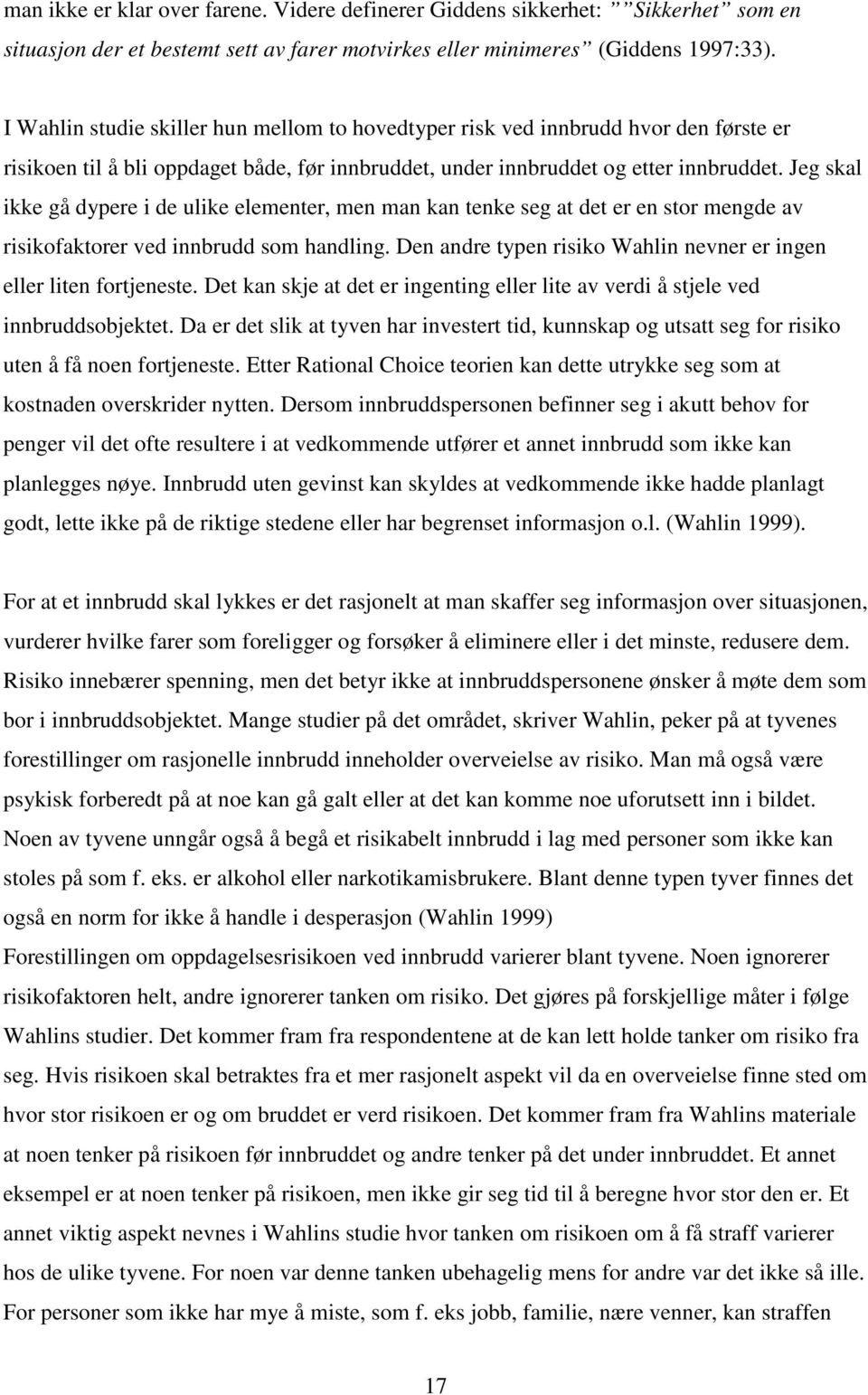 Jeg skal ikke gå dypere i de ulike elementer, men man kan tenke seg at det er en stor mengde av risikofaktorer ved innbrudd som handling.