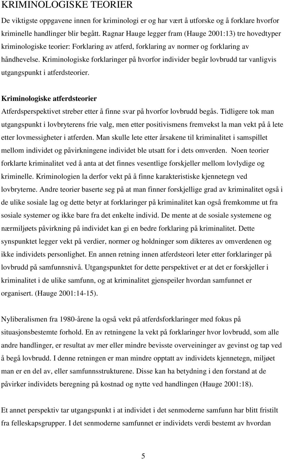 Kriminologiske forklaringer på hvorfor individer begår lovbrudd tar vanligvis utgangspunkt i atferdsteorier.