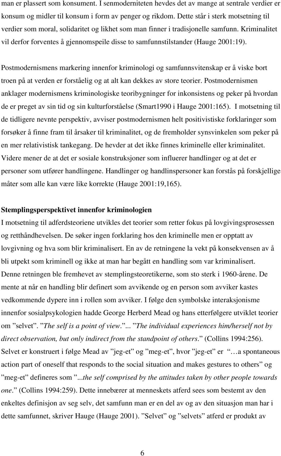 Kriminalitet vil derfor forventes å gjennomspeile disse to samfunnstilstander (Hauge 2001:19).