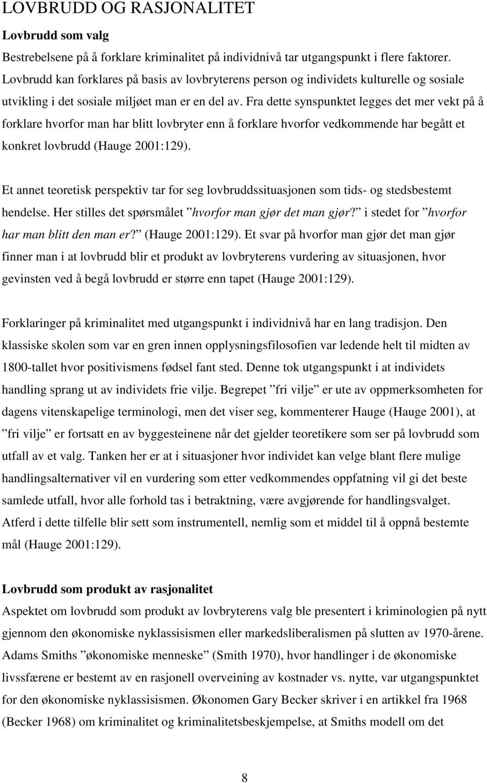 Fra dette synspunktet legges det mer vekt på å forklare hvorfor man har blitt lovbryter enn å forklare hvorfor vedkommende har begått et konkret lovbrudd (Hauge 2001:129).