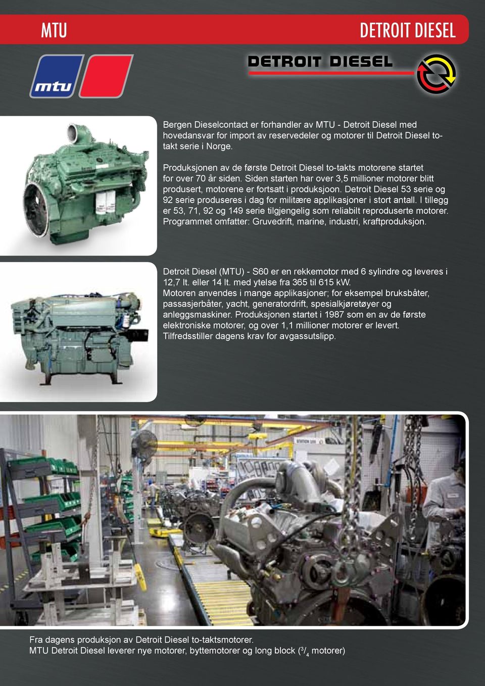 Detroit Diesel 53 serie og 92 serie produseres i dag for militære applikasjoner i stort antall. I tillegg er 53, 71, 92 og 149 serie tilgjengelig som reliabilt reproduserte motorer.