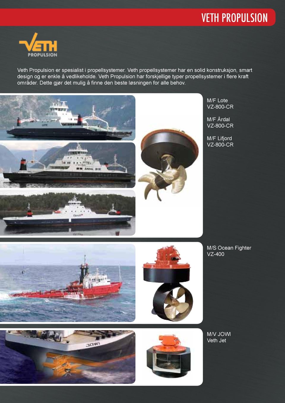 Veth Propulsion har forskjellige typer propellsystemer i flere kraft områder.