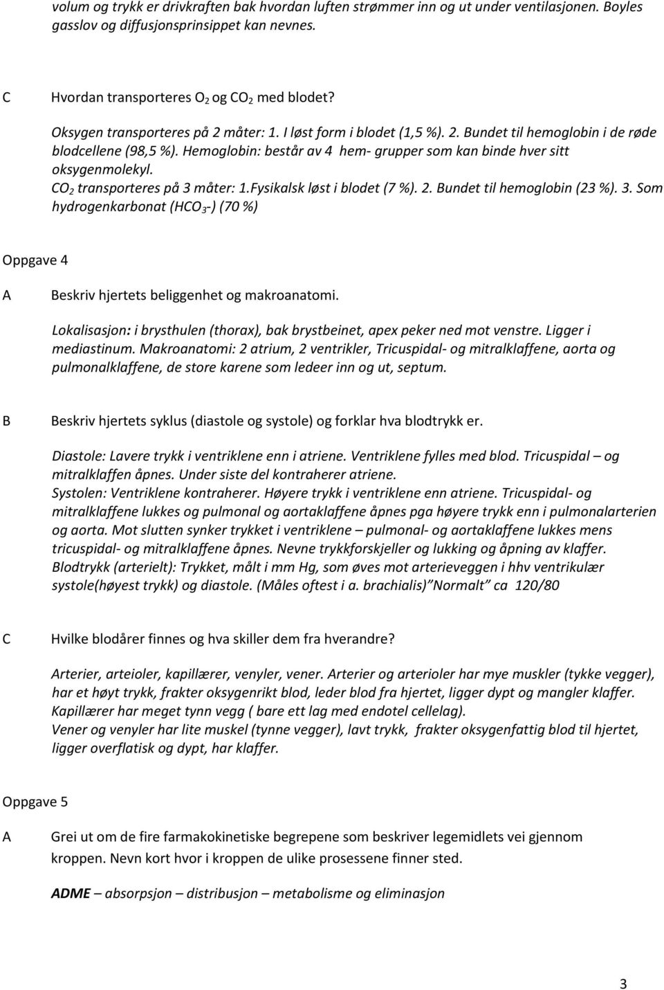 O 2 transporteres på 3 måter: 1.Fysikalsk løst i blodet (7 %). 2. undet til hemoglobin (23 %). 3. Som hydrogenkarbonat (HO 3 ) (70 %) Oppgave 4 eskriv hjertets beliggenhet og makroanatomi.