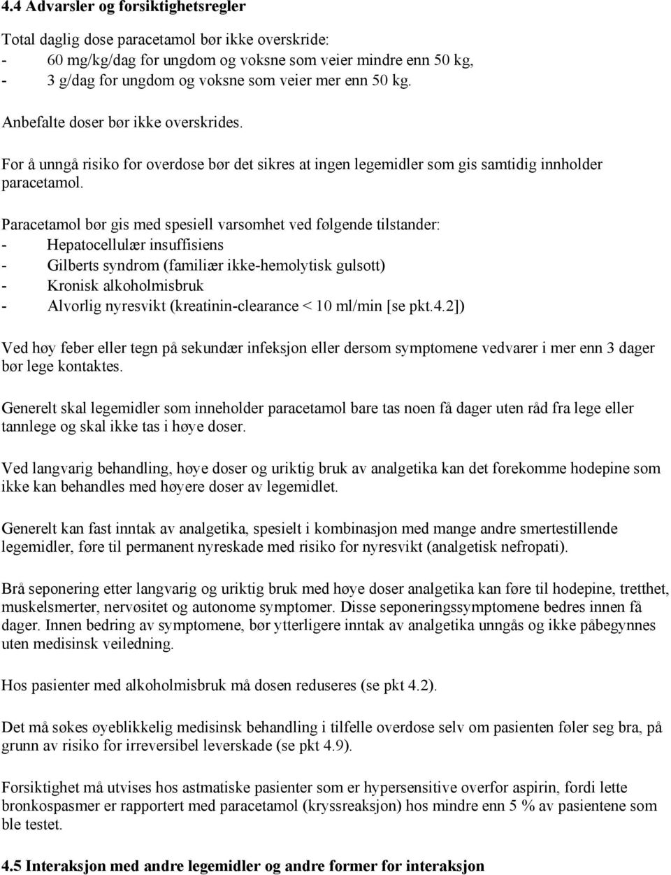 Paracetamol bør gis med spesiell varsomhet ved følgende tilstander: - Hepatocellulær insuffisiens - Gilberts syndrom (familiær ikke-hemolytisk gulsott) - Kronisk alkoholmisbruk - Alvorlig nyresvikt