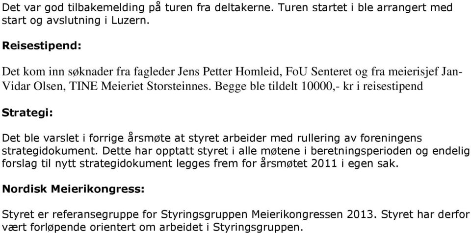 Begge ble tildelt 10000,- kr i reisestipend Strategi: Det ble varslet i forrige årsmøte at styret arbeider med rullering av foreningens strategidokument.