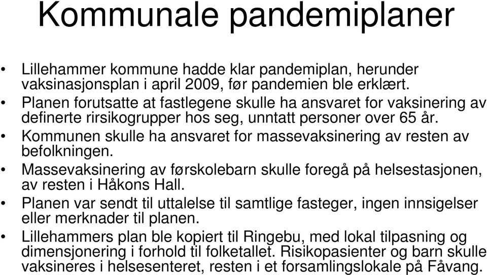 Kommunen skulle ha ansvaret for massevaksinering av resten av befolkningen. Massevaksinering av førskolebarn skulle foregå på helsestasjonen, av resten i Håkons Hall.