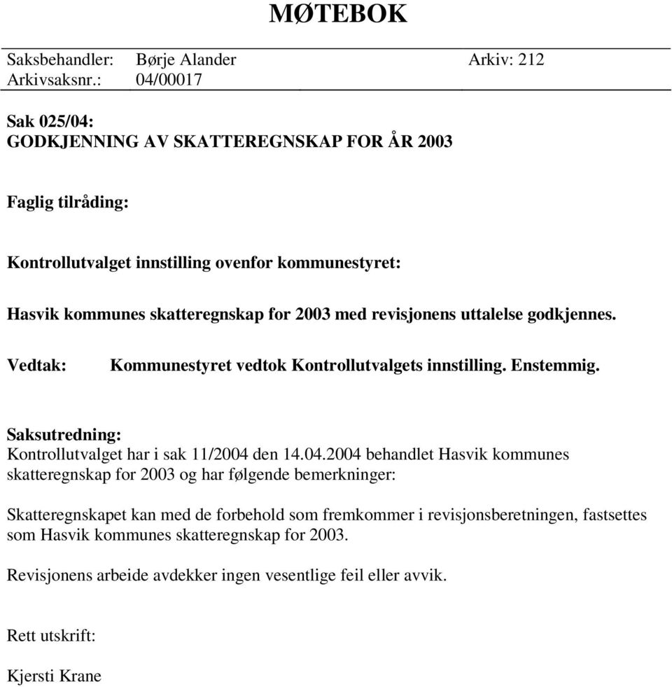 revisjonens uttalelse godkjennes. Vedtak: Kommunestyret vedtok Kontrollutvalgets innstilling. Enstemmig. Saksutredning: Kontrollutvalget har i sak 11/2004 