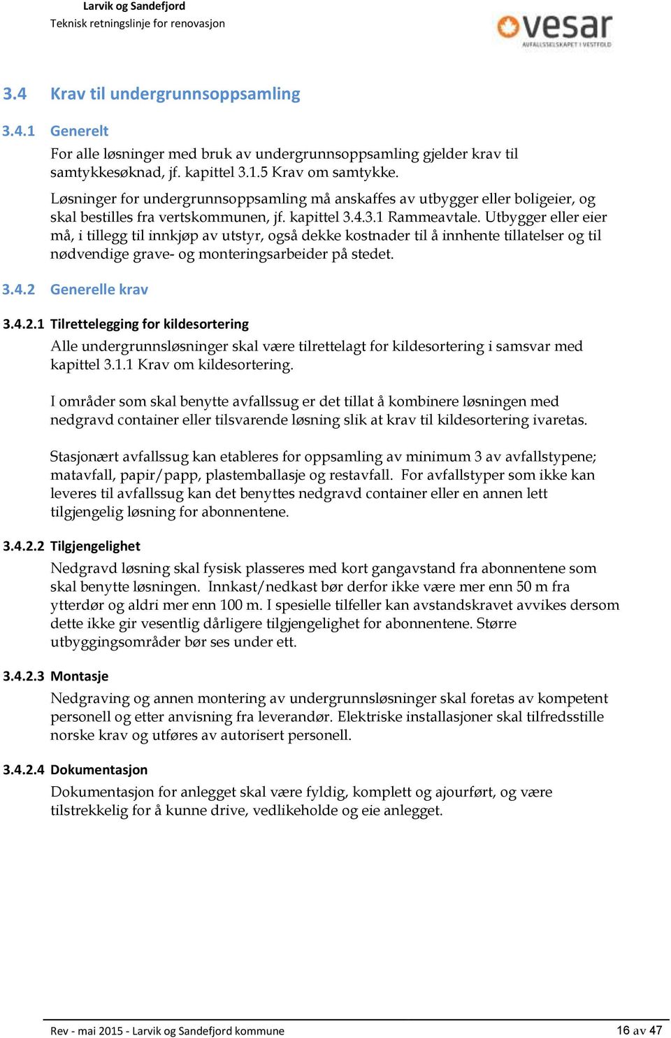 Utbygger eller eier må, i tillegg til innkjøp av utstyr, også dekke kostnader til å innhente tillatelser og til nødvendige grave- og monteringsarbeider på stedet. 3.4.2 