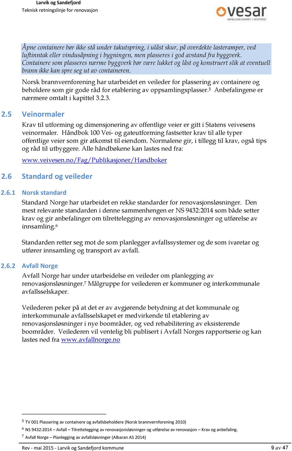 Norsk brannvernforening har utarbeidet en veileder for plassering av containere og beholdere som gir gode råd for etablering av oppsamlingsplasser. 5 Anbefalingene er nærmere omtalt i kapittel 3.2.3. 2.