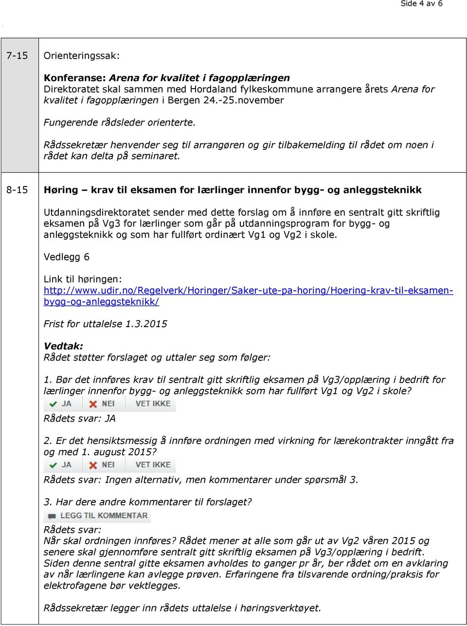 8-15 Høring krav til eksamen for lærlinger innenfor bygg- og anleggsteknikk Utdanningsdirektoratet sender med dette forslag om å innføre en sentralt gitt skriftlig eksamen på Vg3 for lærlinger som