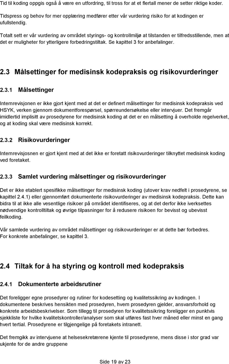 Totalt sett er vår vurdering av området styrings- og kontrollmiljø at tilstanden er tilfredsstillende, men at det er muligheter for ytterligere forbedringstiltak. Se kapittel 3 for anbefalinger. 2.