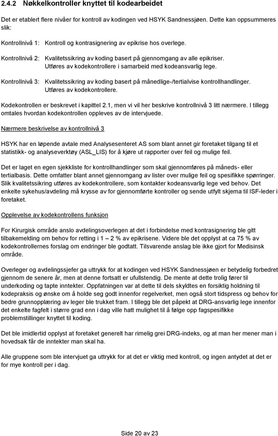 Utføres av kodekontrollere i samarbeid med kodeansvarlig lege. Kontrollnivå 3: Kvalitetssikring av koding basert på månedlige-/tertialvise kontrollhandlinger. Utføres av kodekontrollere.