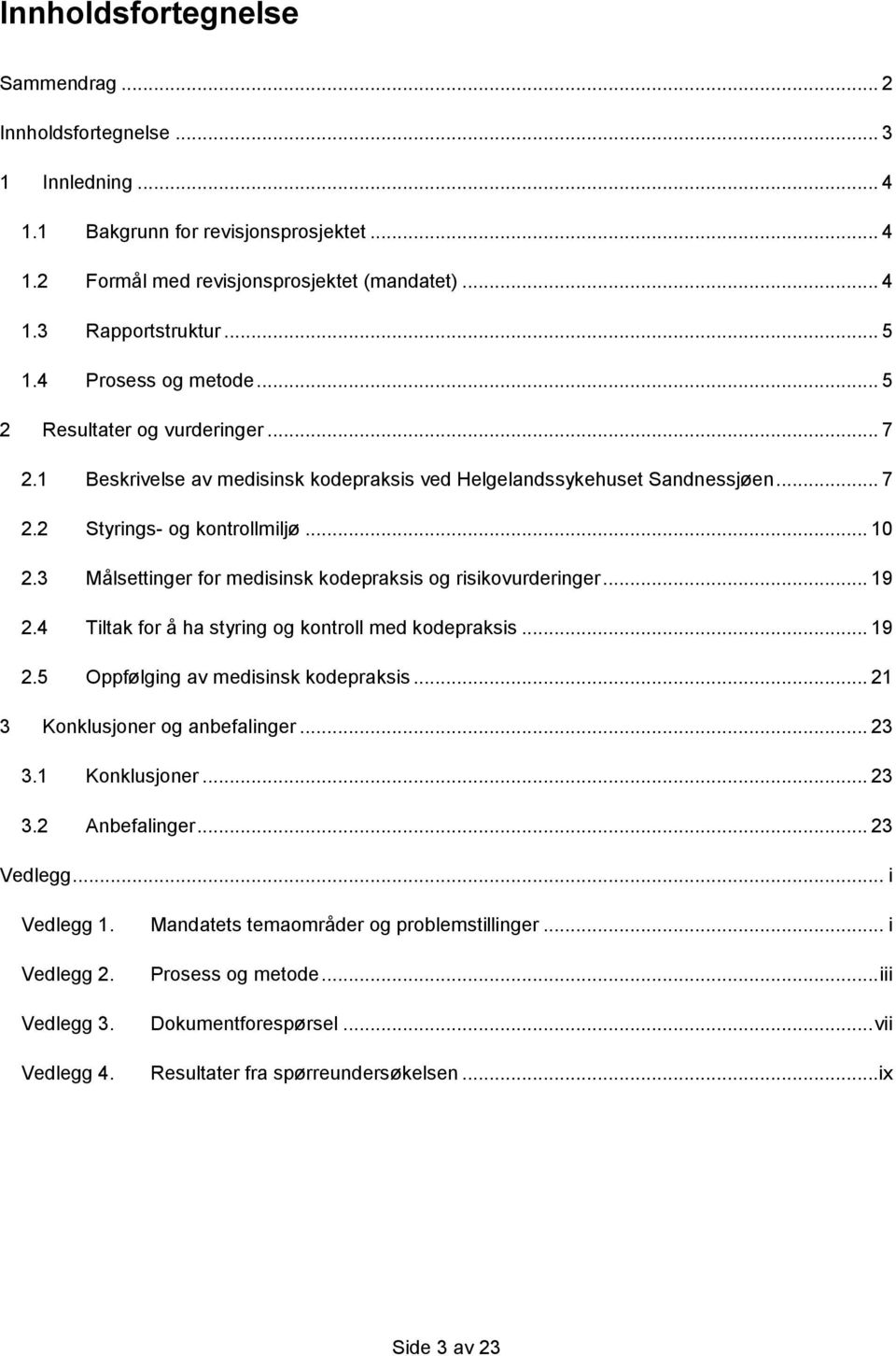 3 Målsettinger for medisinsk kodepraksis og risikovurderinger... 19 2.4 Tiltak for å ha styring og kontroll med kodepraksis... 19 2.5 Oppfølging av medisinsk kodepraksis.