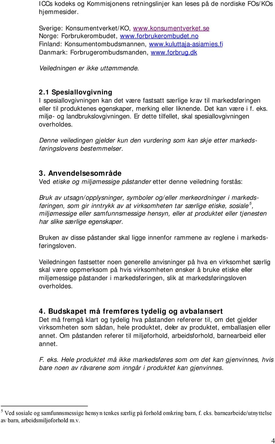 1 Spesiallovgivning I spesiallovgivningen kan det være fastsatt særlige krav til markedsføringen eller til produktenes egenskaper, merking eller liknende. Det kan være i f. eks.