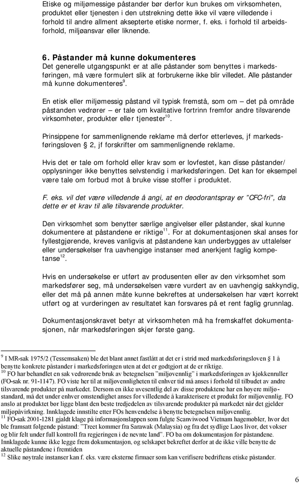 Påstander må kunne dokumenteres Det generelle utgangspunkt er at alle påstander som benyttes i markedsføringen, må være formulert slik at forbrukerne ikke blir villedet.