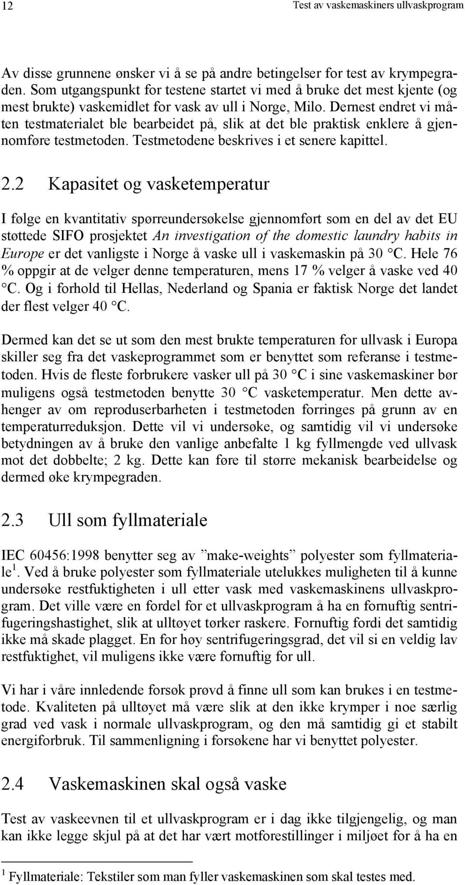 Dernest endret vi måten testmaterialet ble bearbeidet på, slik at det ble praktisk enklere å gjennomføre testmetoden. Testmetodene beskrives i et senere kapittel. 2.