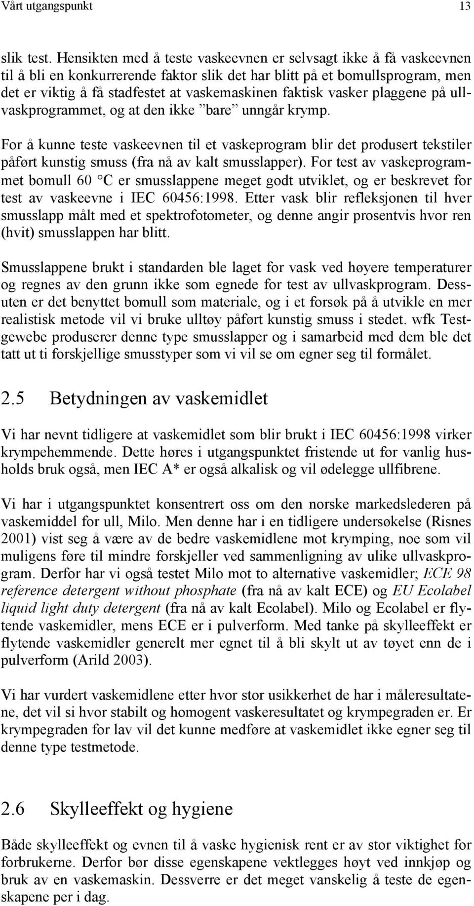 vasker plaggene på ullvaskprogrammet, og at den ikke bare unngår krymp. For å kunne teste vaskeevnen til et vaskeprogram blir det produsert tekstiler påført kunstig smuss (fra nå av kalt smusslapper).