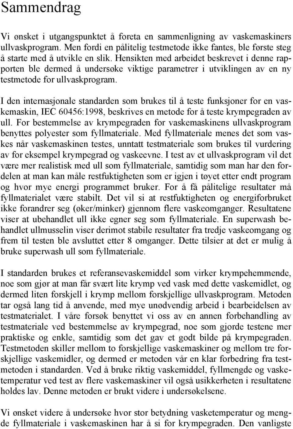 I den internasjonale standarden som brukes til å teste funksjoner for en vaskemaskin, IEC 60456:1998, beskrives en metode for å teste krympegraden av ull.