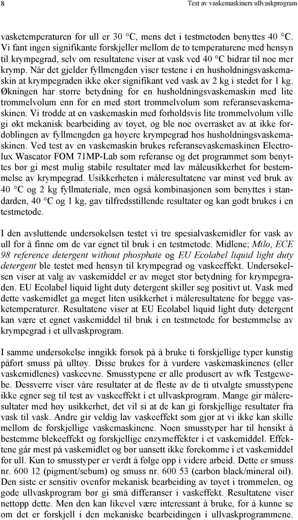 Når det gjelder fyllmengden viser testene i en husholdningsvaskemaskin at krympegraden ikke øker signifikant ved vask av 2 kg i stedet for 1 kg.