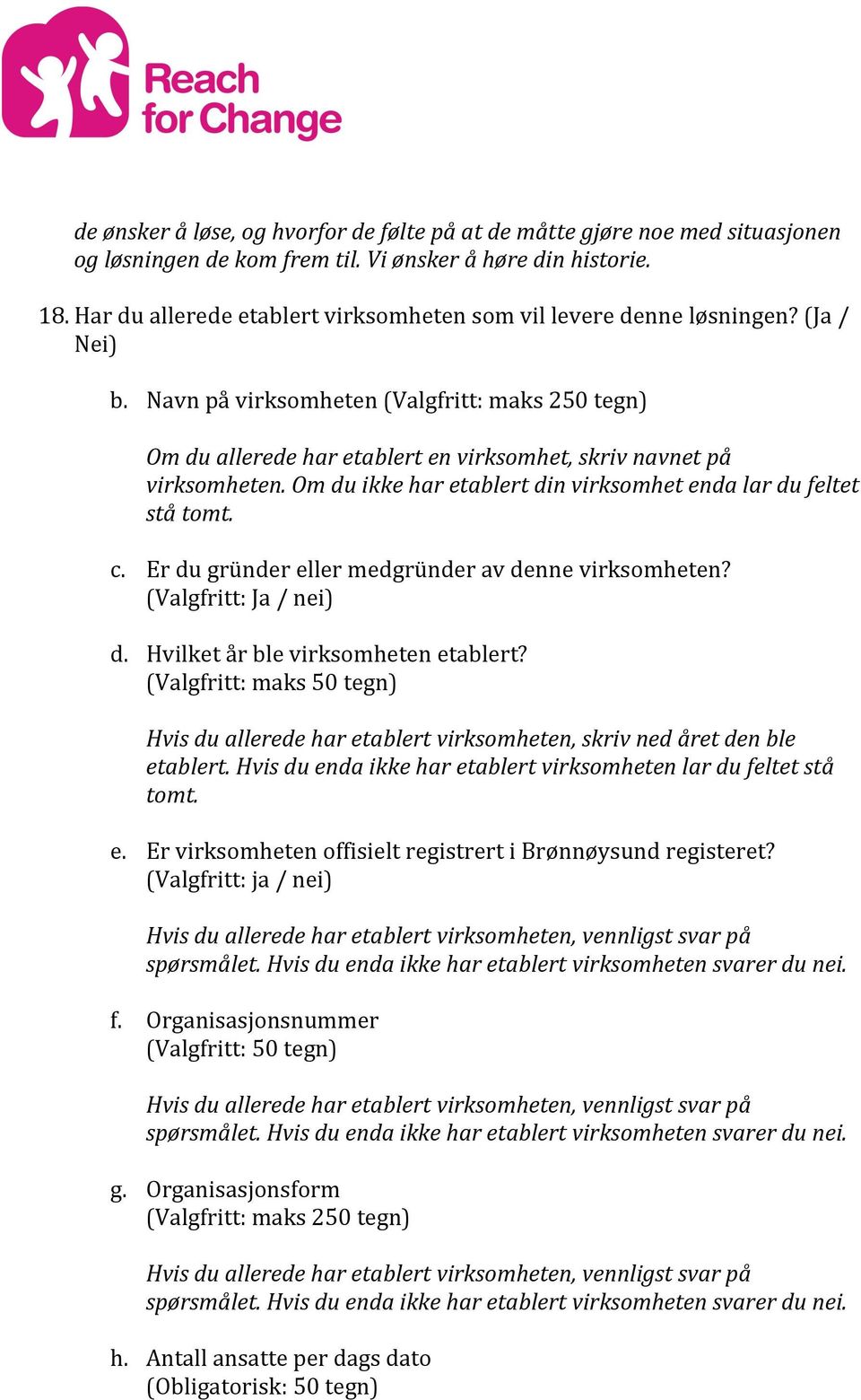 Navn på virksomheten (Valgfritt: maks 250 tegn) Om du allerede har etablert en virksomhet, skriv navnet på virksomheten. Om du ikke har etablert din virksomhet enda lar du feltet stå tomt. c.