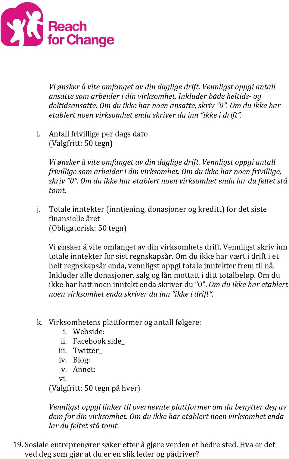 Vennligst oppgi antall frivillige som arbeider i din virksomhet. Om du ikke har noen frivillige, skriv 0. Om du ikke har etablert noen virksomhet enda lar du feltet stå tomt. j.