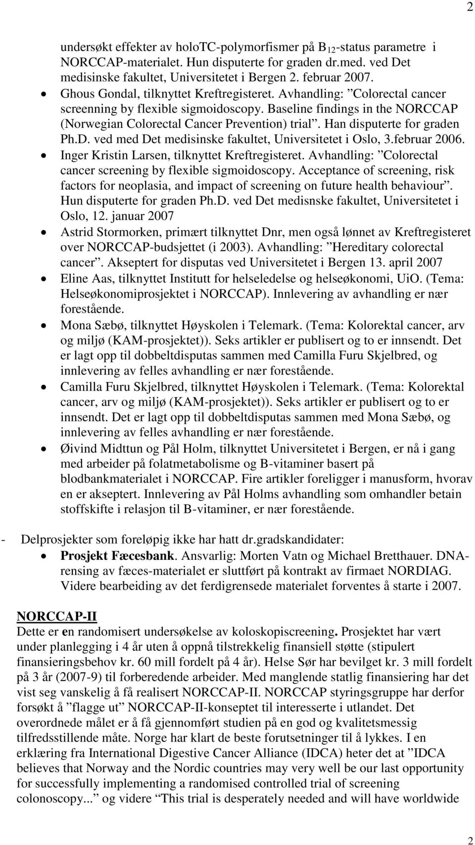 Han disputerte for graden Ph.D. ved med Det medisinske fakultet, Universitetet i Oslo, 3.februar 2006. Inger Kristin Larsen, tilknyttet Kreftregisteret.