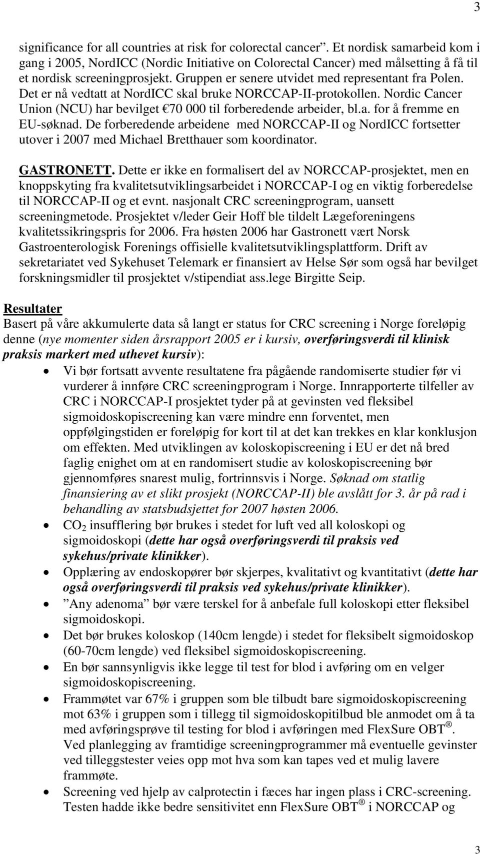 Det er nå vedtatt at NordICC skal bruke NORCCAP-II-protokollen. Nordic Cancer Union (NCU) har bevilget 70 000 til forberedende arbeider, bl.a. for å fremme en EU-søknad.