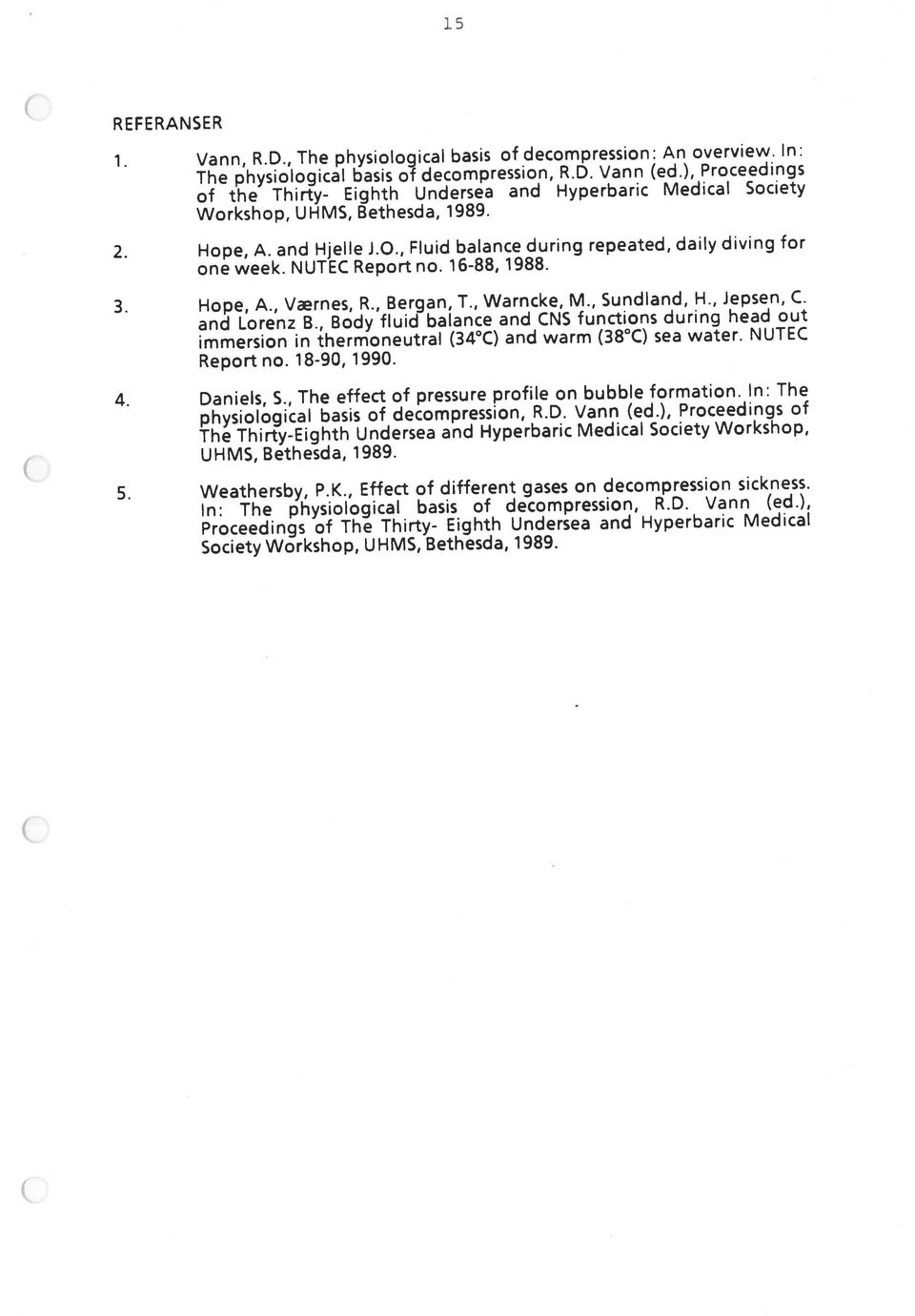 , The effect of pressure profile on bubbie formation. In: The physiological basis of decornpression, R.D. Vann (ed.), Proceedings of UHMS, Bethesda, 1989. 2. Hope, A. and Hjelle J.O.