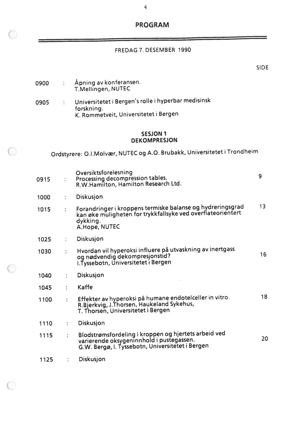 konferansen. 1125 : Diskusjon 1100 : Effekter av hyperoksi på humane endotelceller in vitro. 18 R.Bjerkvig, J.