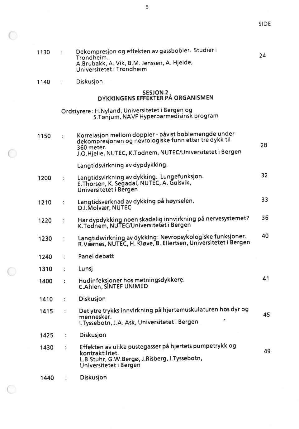 32 1210 Langtidsverknad avdykking på høyrselen. 33 1220 : Har dypdykking noen skadelig innvirkning på nervesystemet? 36 1230 Langtidsvirkning av dykking: Nevropsykologiske funksjoner.