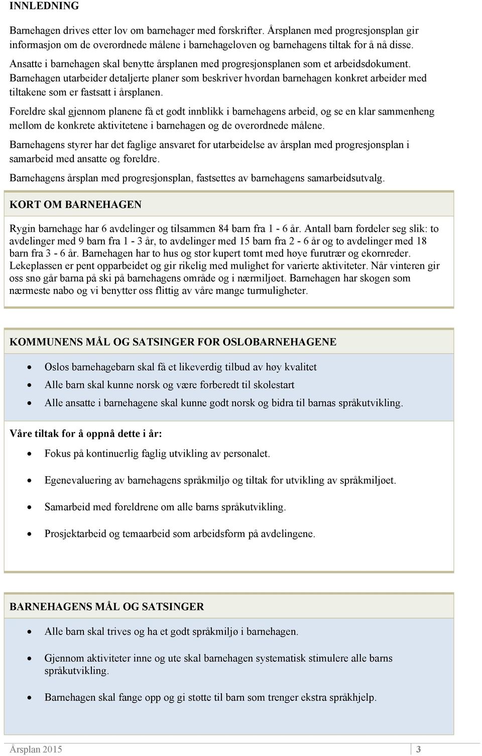 Barnehagen utarbeider detaljerte planer som beskriver hvordan barnehagen konkret arbeider med tiltakene som er fastsatt i årsplanen.