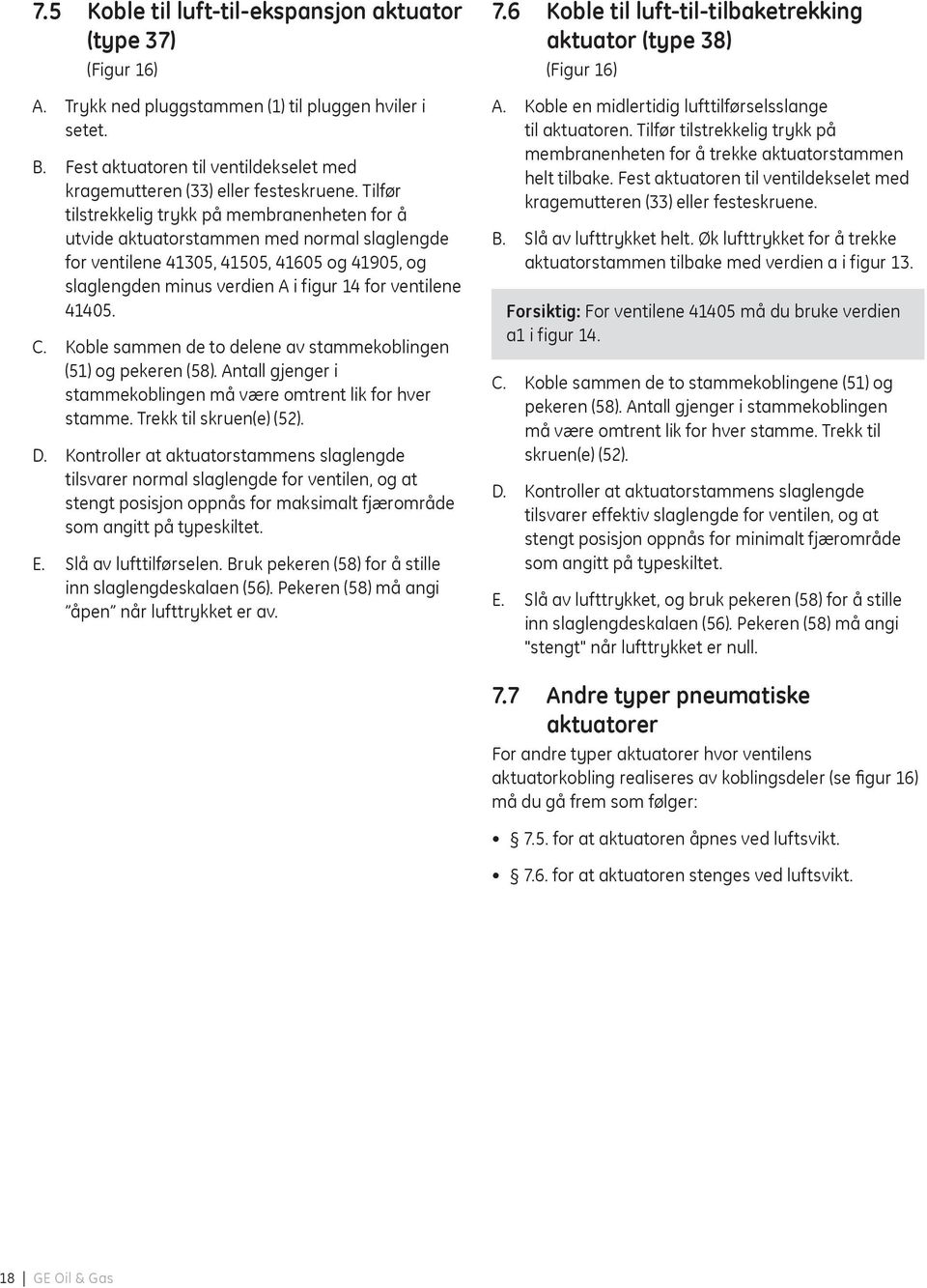 Tilfør tilstrekkelig trykk på membranenheten for å utvide aktuatorstammen med normal slaglengde for ventilene 41305, 41505, 41605 og 41905, og slaglengden minus verdien A i figur 14 for ventilene