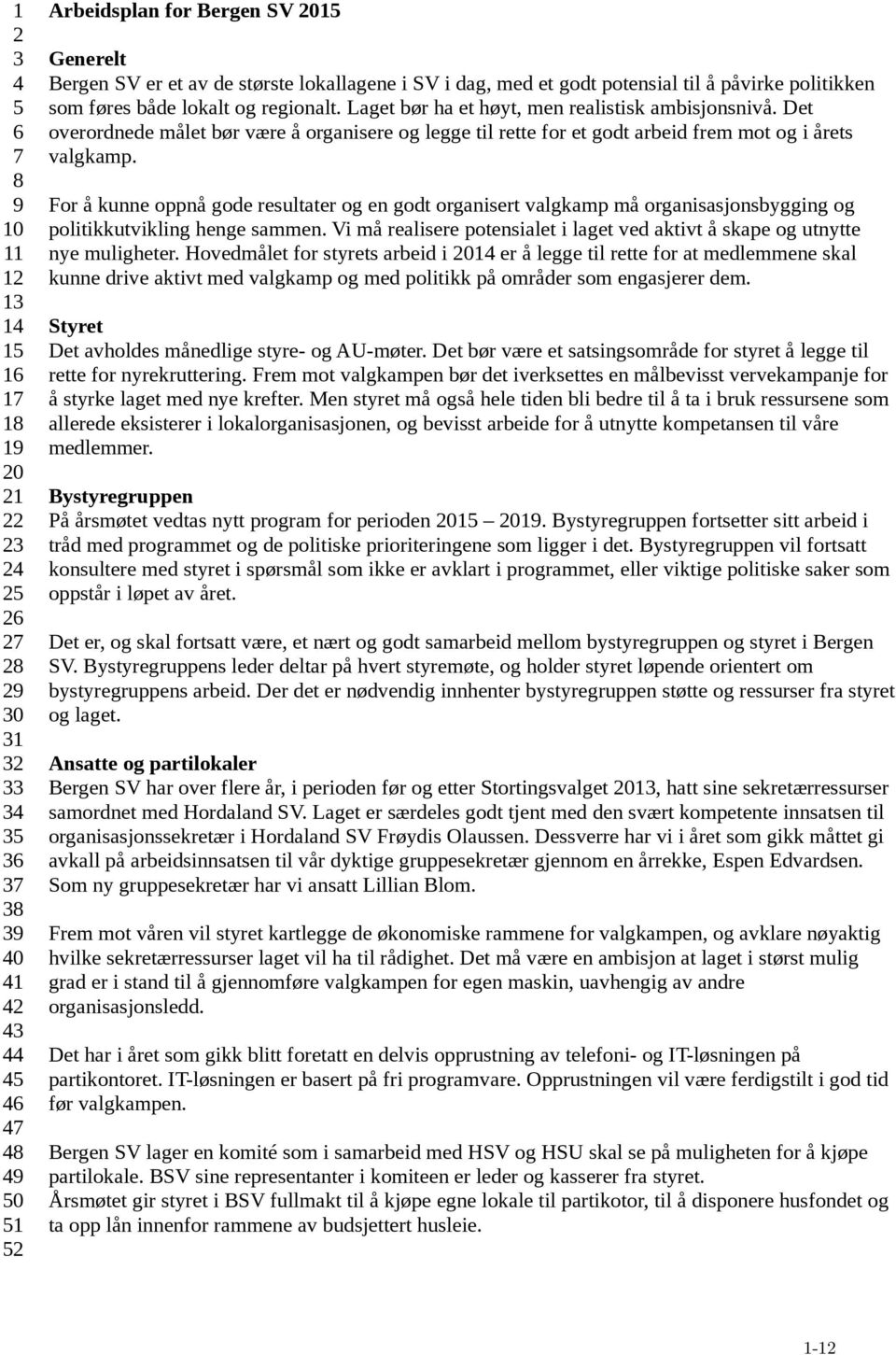 Det overordnede målet bør være å organisere og legge til rette for et godt arbeid frem mot og i årets valgkamp.