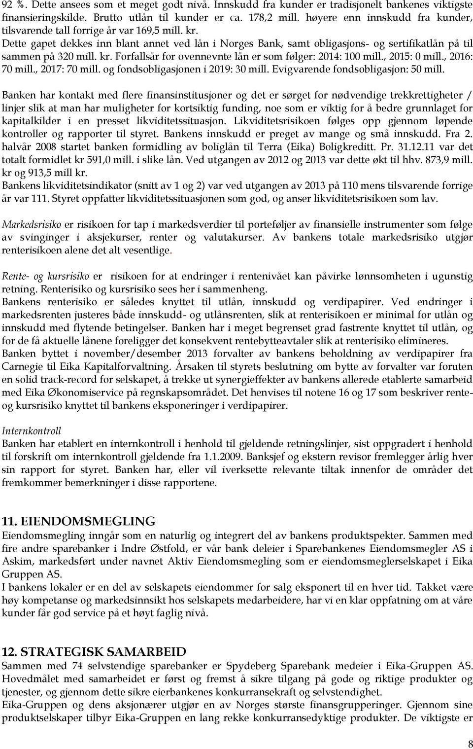 kr. Forfallsår for ovennevnte lån er som følger: 2014: 100 mill., 2015: 0 mill., 2016: 70 mill., 2017: 70 mill. og fondsobligasjonen i 2019: 30 mill. Evigvarende fondsobligasjon: 50 mill.