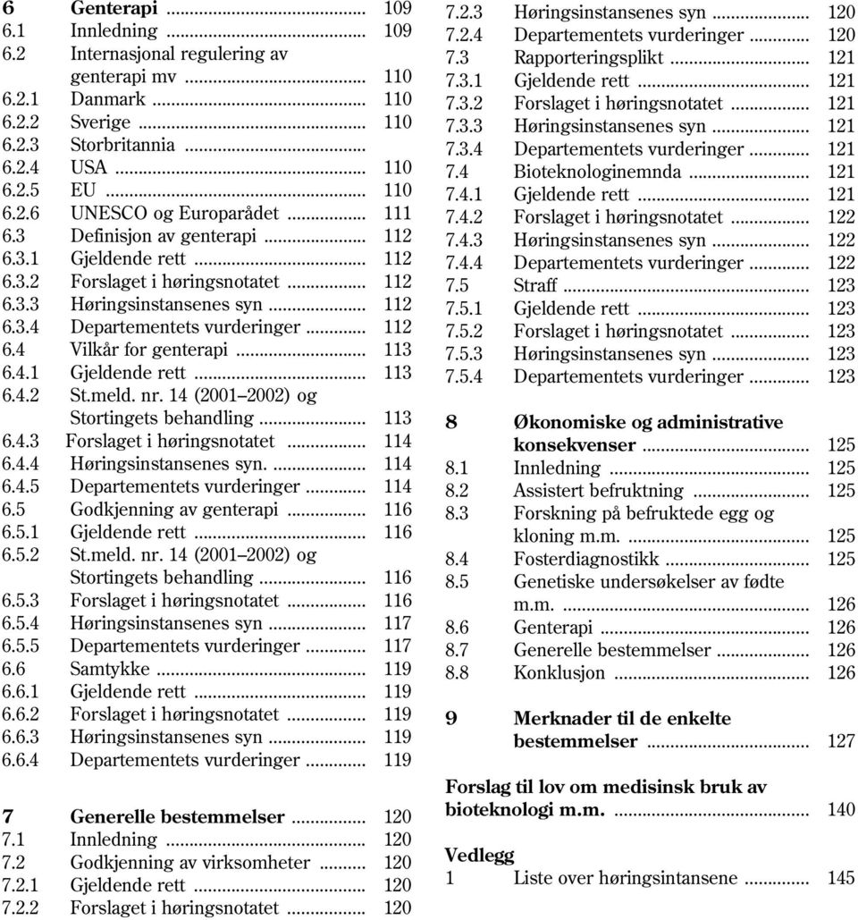 .. 121 6.2.4 USA... 110 7.4 Bioteknologinemnda... 121 6.2.5 EU... 110 7.4.1 Gjeldende rett... 121 6.2.6 UNESCO og Europarådet... 111 7.4.2 Forslaget i høringsnotatet... 122 6.