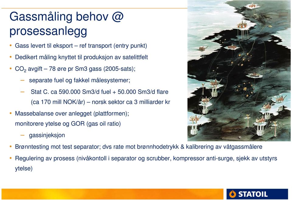 000 Sm3/d flare (ca 170 mill NOK/år) norsk sektor ca 3 milliarder kr Massebalanse over anlegget (plattformen); monitorere ytelse og GOR (gas oil ratio)