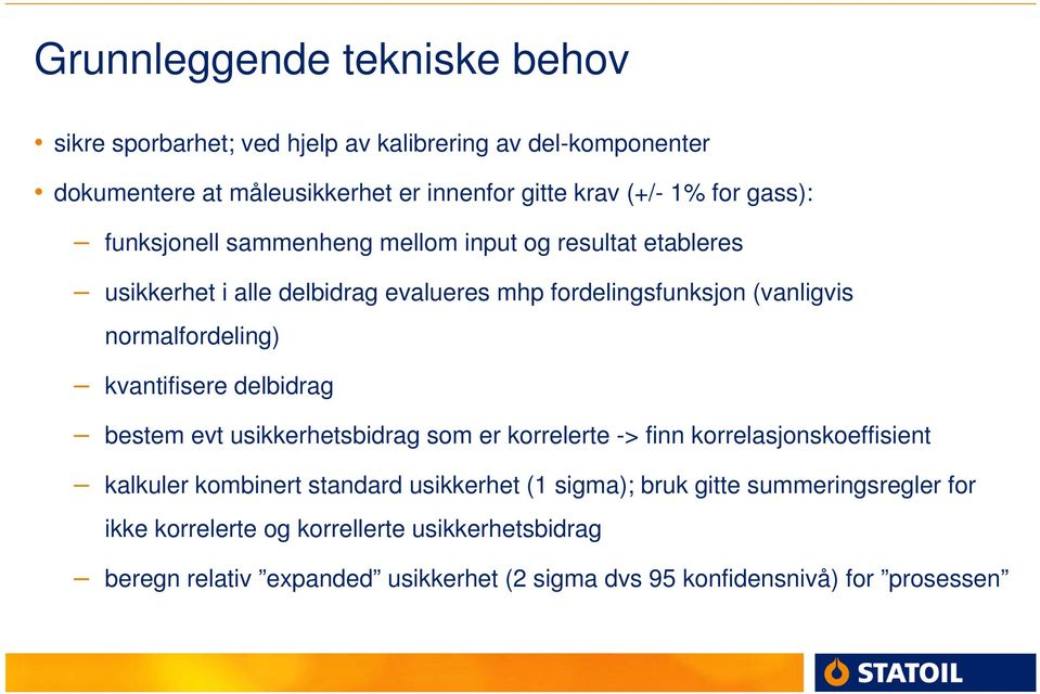 kvantifisere delbidrag bestem evt usikkerhetsbidrag som er korrelerte -> finn korrelasjonskoeffisient kalkuler kombinert standard usikkerhet (1 sigma);