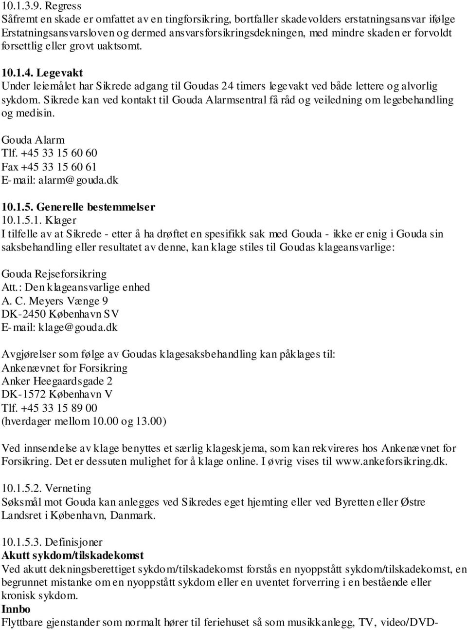 forvoldt forsettlig eller grovt uaktsomt. 10.1.4. Legevakt Under leiemålet har Sikrede adgang til Goudas 24 timers legevakt ved både lettere og alvorlig sykdom.