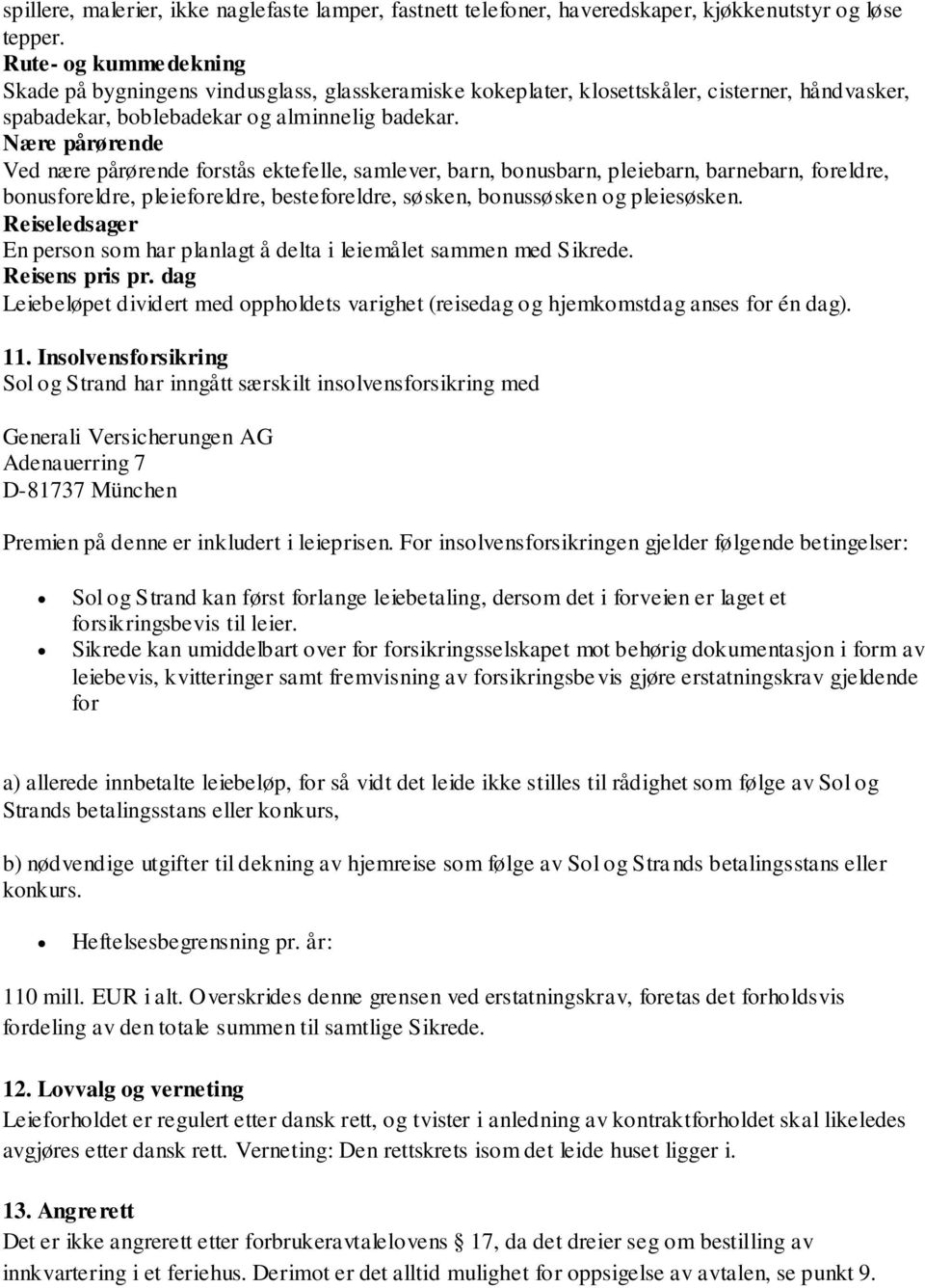 Nære pårørende Ved nære pårørende forstås ektefelle, samlever, barn, bonusbarn, pleiebarn, barnebarn, foreldre, bonusforeldre, pleieforeldre, besteforeldre, søsken, bonussøsken og pleiesøsken.