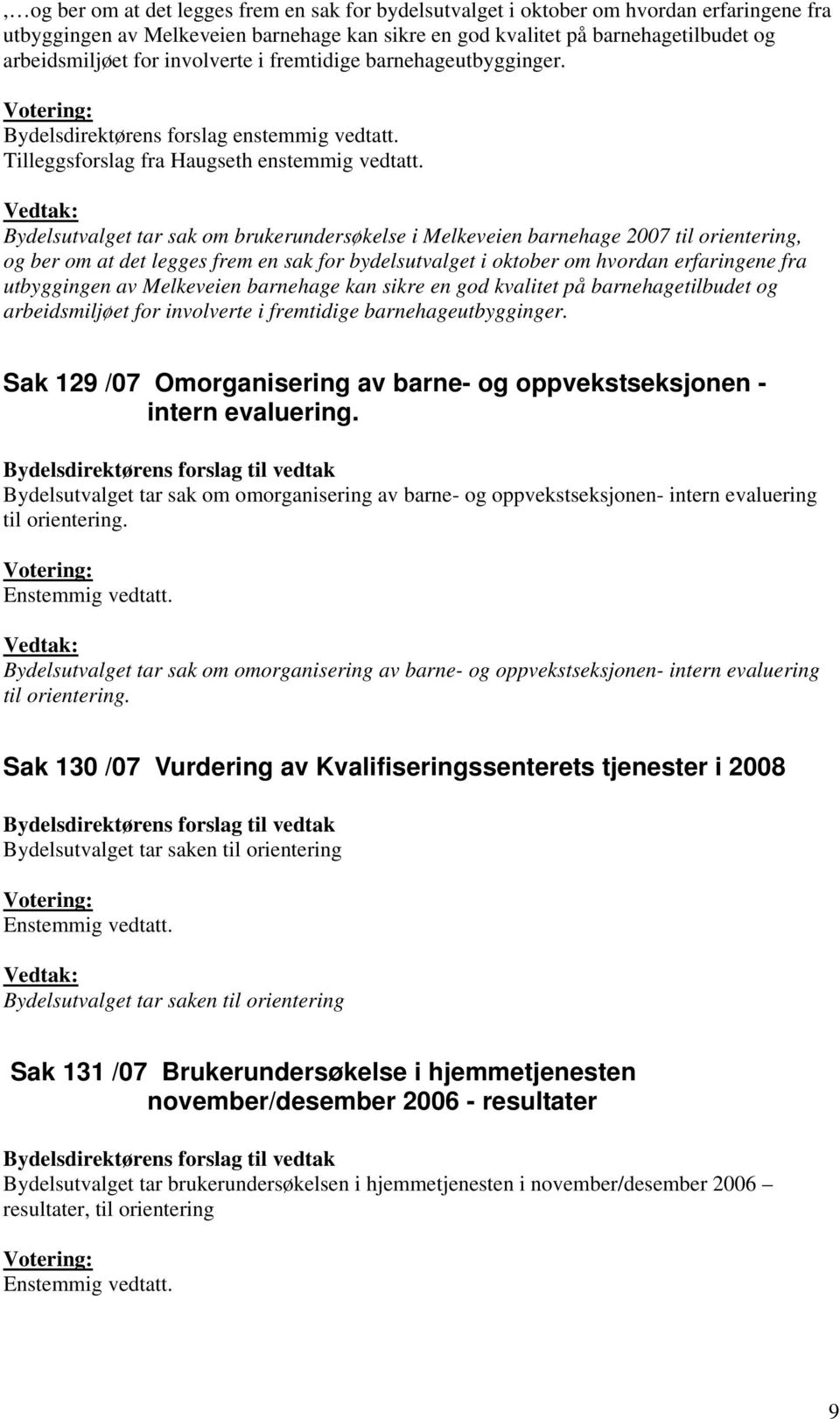 Vedtak: Bydelsutvalget tar sak om brukerundersøkelse i Melkeveien barnehage 2007 til orientering involverte i fremtidige barnehageutbygginger.