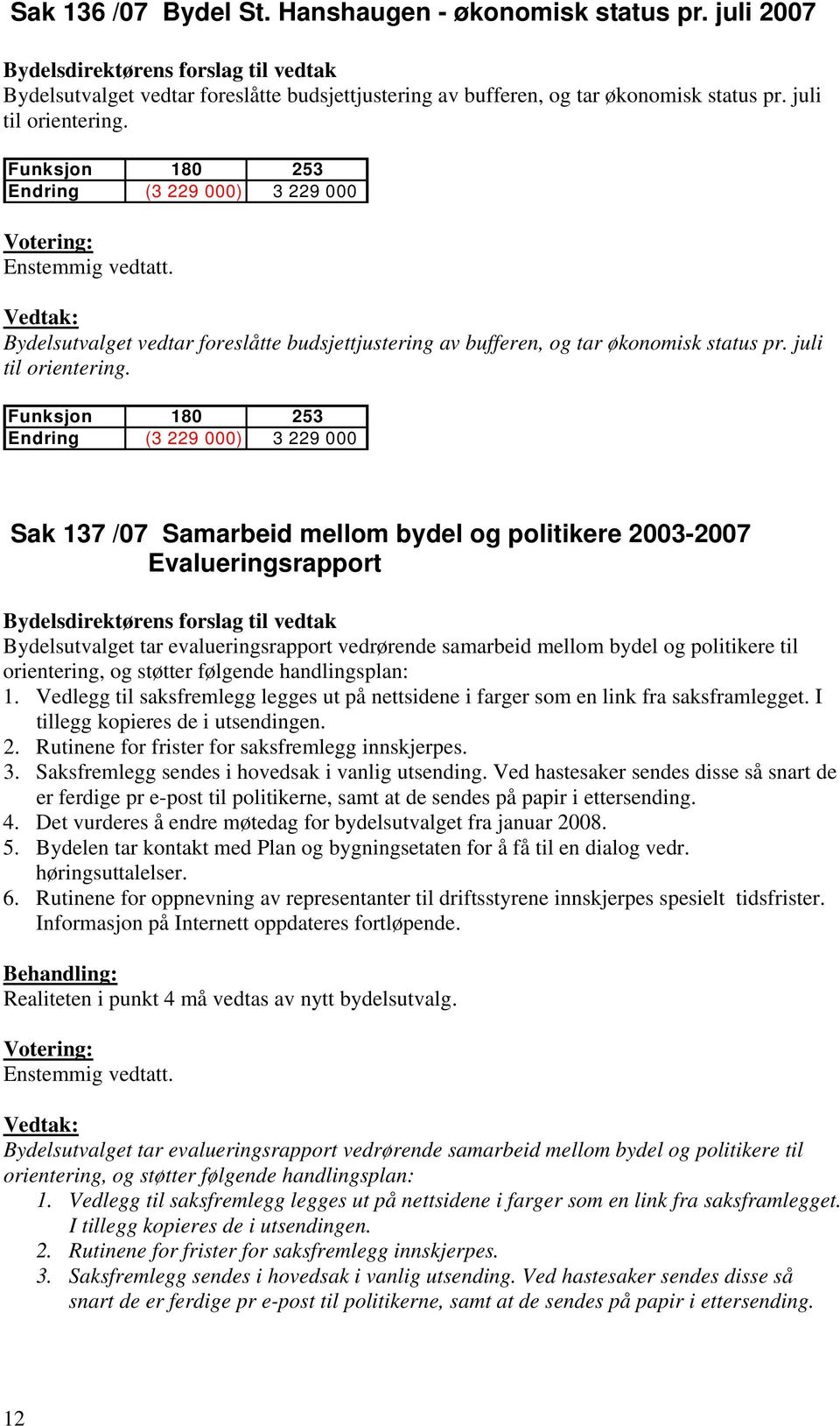 Funksjon 180 253 Endring (3 229 000) 3 229 000 Sak 137 /07 Samarbeid mellom bydel og politikere 2003-2007 Evalueringsrapport Bydelsutvalget tar evalueringsrapport vedrørende samarbeid mellom bydel og