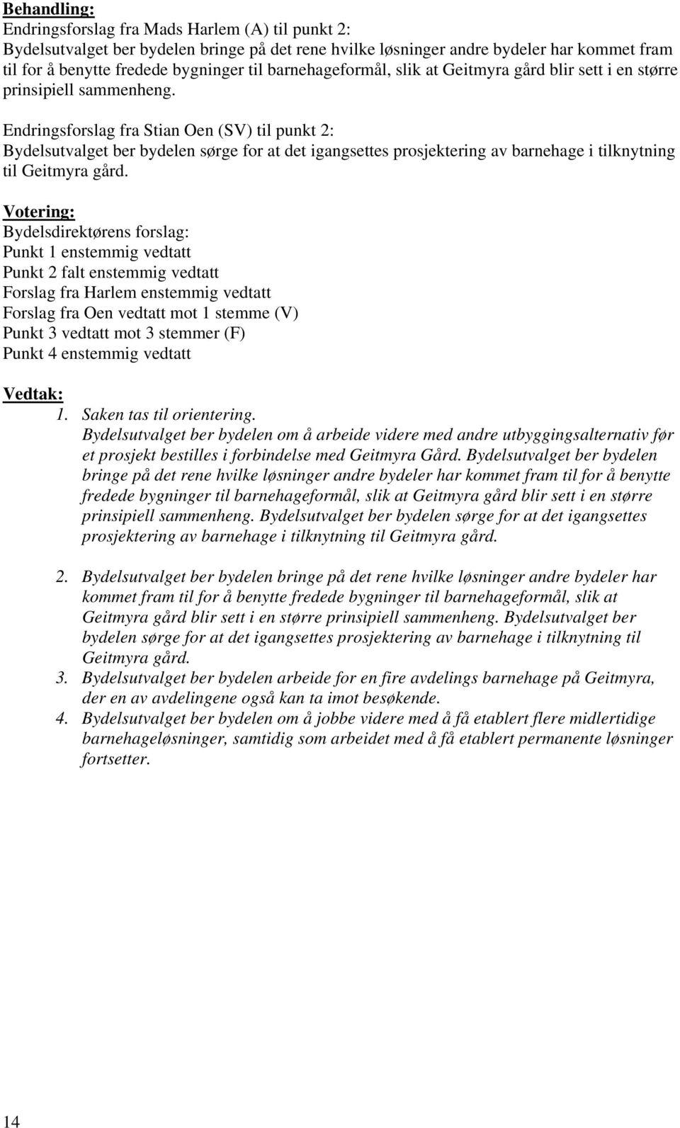 Endringsforslag fra Stian Oen (SV) til punkt 2: Bydelsutvalget ber bydelen sørge for at det igangsettes prosjektering av barnehage i tilknytning til Geitmyra gård.