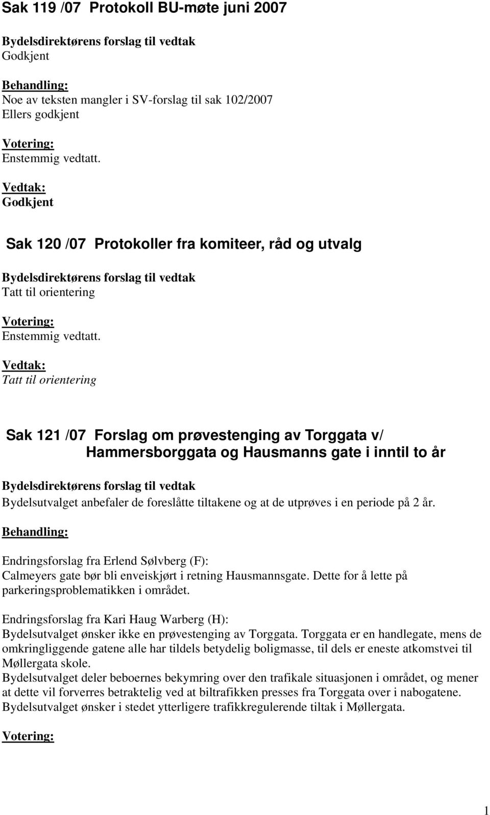 Vedtak: Tatt til orientering Sak 121 /07 Forslag om prøvestenging av Torggata v/ Hammersborggata og Hausmanns gate i inntil to år Bydelsutvalget anbefaler de foreslåtte tiltakene og at de utprøves i